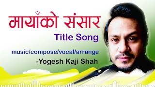 MAYA KO SANSAR  TITLE SONG  YOGESH KAJI [upl. by Edelson]