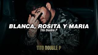 Tito Double P  BLANCA ROSITA Y MARIA LETRALYRICS [upl. by Ayimat]