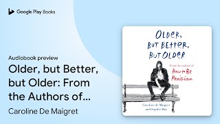 Older but Better but Older From the Authors… by Caroline De Maigret · Audiobook preview [upl. by Aivlis716]