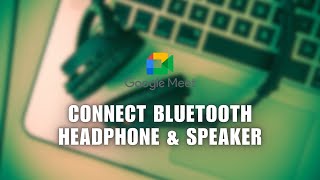 👍 GUIDE How to Connect Bluetooth Headphone amp Speaker in Google Meeting  Full Guide [upl. by Virendra766]