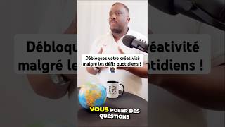 Débloquez votre créativité malgré les défis quotidiens  🙋🏾‍♂️ [upl. by Aicinoid]