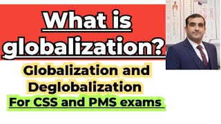 what is Globalization Globalization vs Deglobalization for CSS and PMS exams [upl. by Erda745]