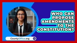 Who Can Propose Amendments To The Constitution  CountyOfficeorg [upl. by Arehahs333]