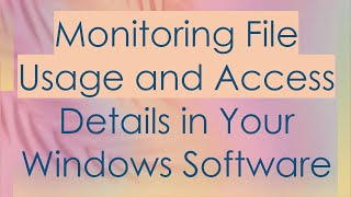 Monitoring File Usage and Access Details in Your Windows Software [upl. by Volding]