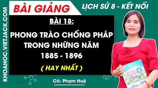 Lịch sử 8 Kết nối tri thức Bài 18 Phong trào chống Pháp trong những năm 1885  1896 HAY NHẤT [upl. by Lotz]