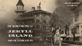 The Secret Meeting at Jekyll Island and the Aldrich Plan HOM 30B [upl. by Rimaa]