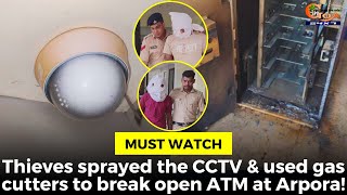 MustWatch Thieves sprayed the CCTV amp used gas cutters to break open ATM at Arpora [upl. by Dragone]