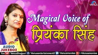 Magical Voice Of प्रियंका सिंह  Priyanka Singh  Audio Jukebox  Bhojpuri Songs [upl. by Herold]