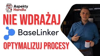 Nie wdrażaj BaseLinkera zoptymalizuj procesy  Aspekty Handlu [upl. by Nina251]