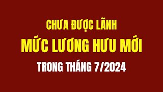 Chưa Được Lãnh Mức Lương Hưu Mới Trong Tháng 72024 [upl. by Samuela]