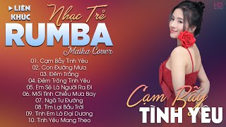 CẠM BẪY TÌNH YÊU  ALBUM NHẠC TRẺ RUMBA HOT TIKTOK  NHẠC TRẺ RUMBA MAIKA COVER CỰC HOT [upl. by Arhat]