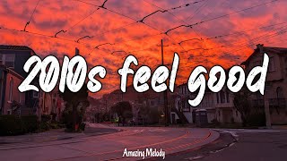 2010s feel good mix throwback playlist [upl. by Elysia94]