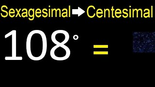 Convert 108 sexagesimal degrees to centesimal degrees transform [upl. by Ettecul187]