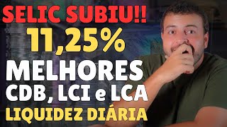 SELIC SUBIU 1125 Melhores LCI e LCA com RESGATE e CDBs com LIQUIDEZ DIÁRIA [upl. by Nilyarg43]