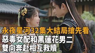 《永夜星河》32集大結局搶先看！惡毒女配和黑蓮花男二雙嚮奔赴相互救贖！虞書欣丁禹兮祝緒丹楊仕澤史記有料 [upl. by Enajyram807]