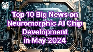 Top 10 Breakthroughs in Neuromorphic AI Chip Development – May 2024 [upl. by Ecnadnac216]