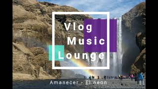 Amanecer  El Neon Vlog No Copyright Music Lounge [upl. by Aurilia]