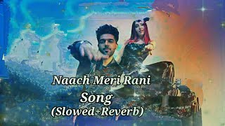 Naach Meri Rani Song SlowedReverb Guru Randhawa Feat Nora Fatehi Tanishk Bagchi Nikhita Gandhi Pb [upl. by Lidah]