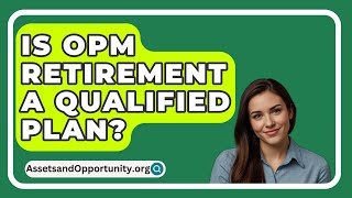 Is OPM Retirement A Qualified Plan  AssetsandOpportunityorg [upl. by Elinor281]