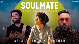 SOULMATE Slowed amp Reverb  Arijit Singh X Badshah  Ek Tha Raja  DA EDIT ZONE [upl. by Milford]