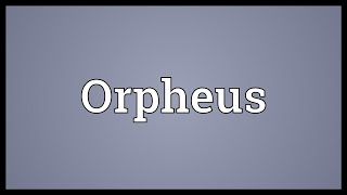 Orpheus Meaning [upl. by Anauqes]