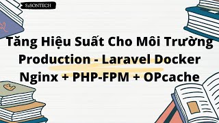 Tăng Hiệu Suất Cho Môi Trường Production  Laravel Docker Nginx  PHPFPM  OPcache [upl. by Ardath]