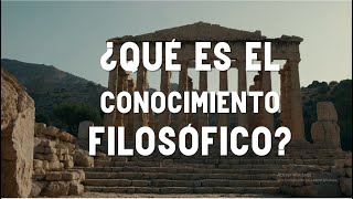 ¿QUÉ ES EL CONOCIMIENTO FILOSÓFICO UNA RESPUESTA CONCRETA [upl. by Hoag922]