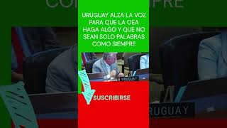 😎👍✅👏🏽URUGUAY PIDE ACCION Y NO SOLO PALABRAS COMO SIEMPRE LA OEA shorts short trending 😎👍✅ [upl. by Lazar741]