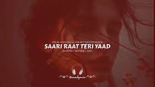 SAARI RAAT TERI YAAD FULL SONG 🎵🎶 Slowed And Reverb [upl. by Junno]