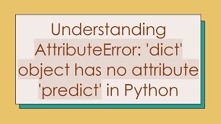 Understanding AttributeError dict object has no attribute predict in Python [upl. by Atwahs]