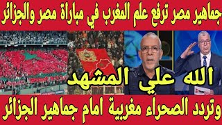 مشهد تاريخي 🇲🇦 جماهير مصر تردد الصحراء مغربية في مباراة مصر و الجزائر و ترفع علم المغرب في المدرجات [upl. by Nirrep]