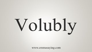 How To Say Volubly [upl. by Enelyar]