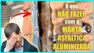 O que NÃO FAZER com a MANTA ASFÁLTICA ALUMINIZADA [upl. by Crandale]