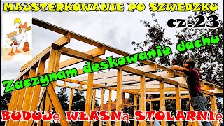 BUDUJĘ WŁASNĄ STOLARNIĘ  cz23 Deskowanie Dachu  Majsterkowanie Po Szwedzku  Na wesoło [upl. by Elden]