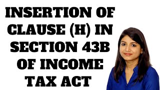 INSERTION OF CLAUSE H IN SECTION 43B OF THE INCOME TAX ACT 1961 GSTPLATFORM [upl. by Magdau682]