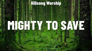 Hillsong Worship  Mighty To Save Lyrics Lauren Daigle for KING amp COUNTRY Phil Wickham [upl. by Downs]