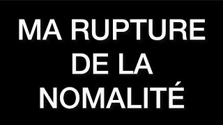 MA RUPTURE DE LA NORMALITÉ [upl. by Atilamrac]