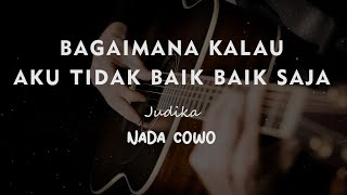 BAGAIMANA KALAU AKU TIDAK BAIK BAIK SAJA  JUDIKA  KARAOKE GITAR AKUSTIK NADA COWO  MALE [upl. by Olra467]