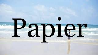 How To Pronounce Papier🌈🌈🌈🌈🌈🌈Pronunciation Of Papier [upl. by Anoek]