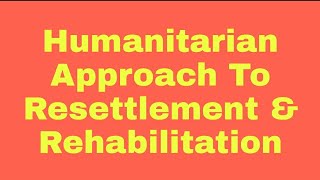 Humanitarian Approach To Resettlement amp Rehabilitation [upl. by Illona419]