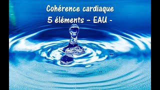 Cohérence cardiaque  5 éléments  EAU [upl. by Ernaldus]