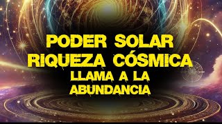 ESCUCHA ESTO Y TODO EL PODER SOLAR DE LA RIQUEZA CÓSMICA LLENARA TODO TU SER ATRAYENDO ABUNDANCIA [upl. by Walther]