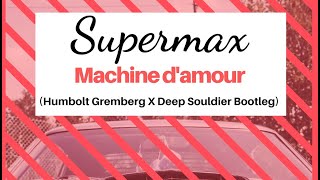 Supermax  machine damour Humbolt Gremberg X Deep Souldier Bootleg [upl. by Foskett]