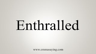 How To Say Enthralled [upl. by Evered]