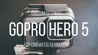 GOPRO HERO 5  SETTINGS FOR CINEMATIC FILMMAKING [upl. by Bernhard]