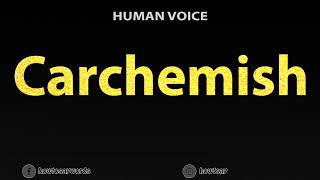 How To Pronounce Carchemish [upl. by Snave]