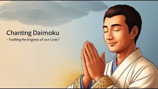 Chanting Daimoku – Fuelling the Engines of Our Lives [upl. by Ynar260]