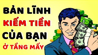 Bản Lĩnh Kiếm Tiền Của Bạn Đang Ở Tầng Mấy  Cao Thủ Thì ở Tầng 3 [upl. by Aidnic743]