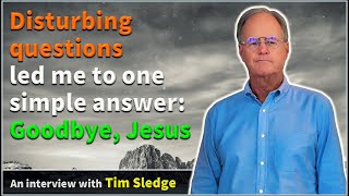 Disturbing questions led me to one simple answer Goodbye Jesus  Tim Sledge [upl. by Jahncke231]