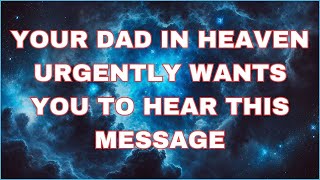 Angels Says Your DAD in Heaven URGENTLY WANTS you to HEAR this message  Angel message [upl. by Colley]